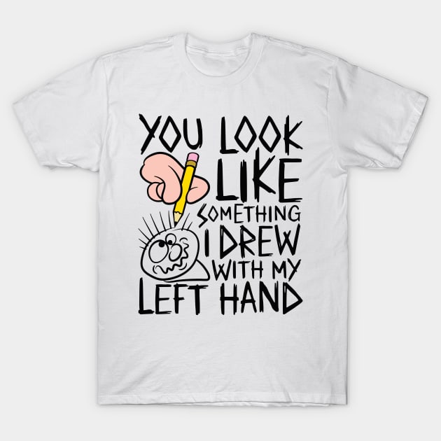 You look like something i drew with my left hand - design for light colours T-Shirt by RobiMerch